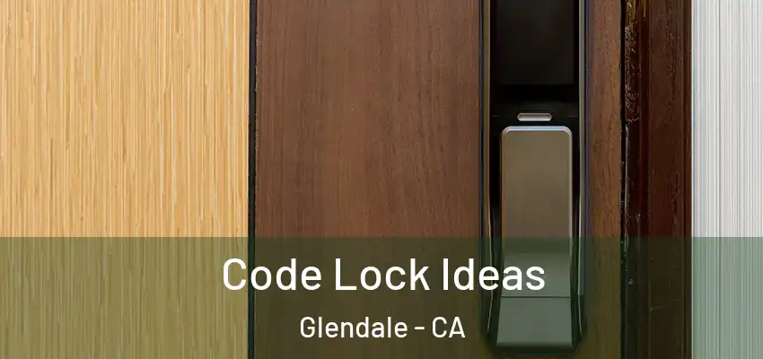  Code Lock Ideas Glendale - CA