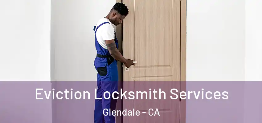  Eviction Locksmith Services Glendale - CA