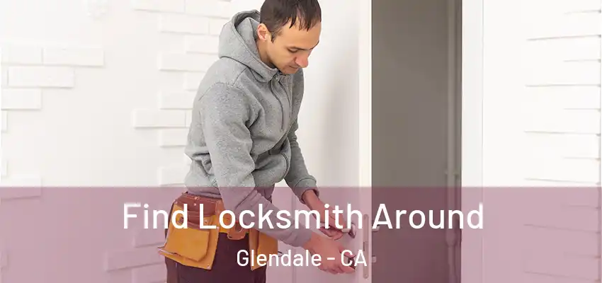  Find Locksmith Around Glendale - CA