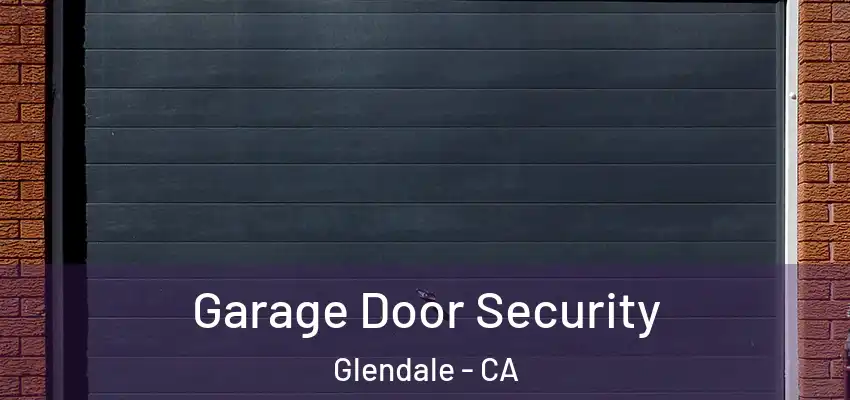  Garage Door Security Glendale - CA