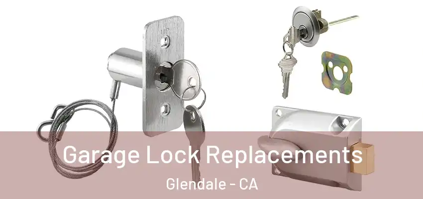  Garage Lock Replacements Glendale - CA