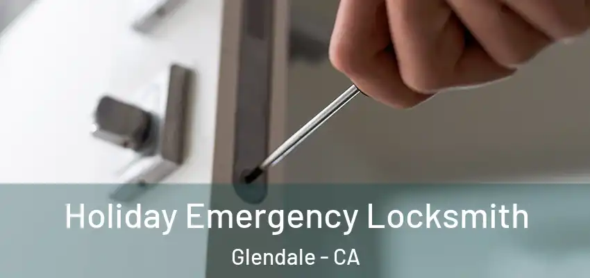  Holiday Emergency Locksmith Glendale - CA
