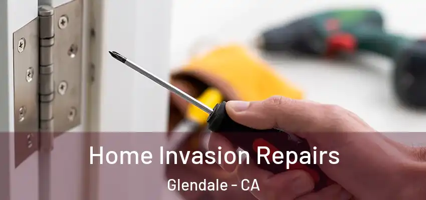  Home Invasion Repairs Glendale - CA