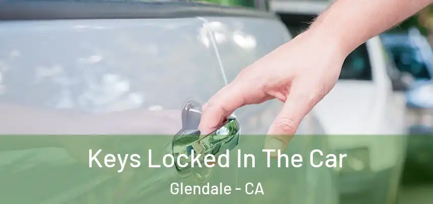  Keys Locked In The Car Glendale - CA