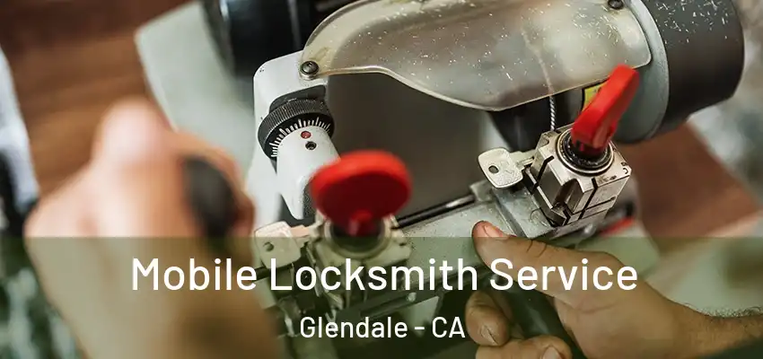  Mobile Locksmith Service Glendale - CA