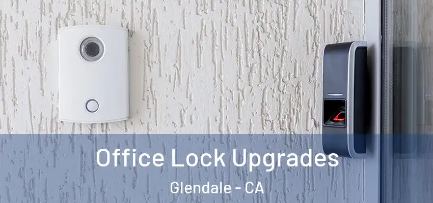 Office Lock Upgrades Glendale - CA